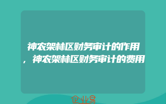 神农架林区财务审计的作用,神农架林区财务审计的费用