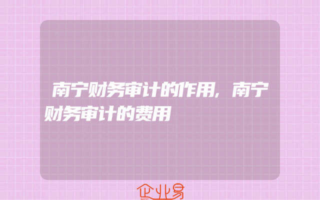 南宁财务审计的作用,南宁财务审计的费用