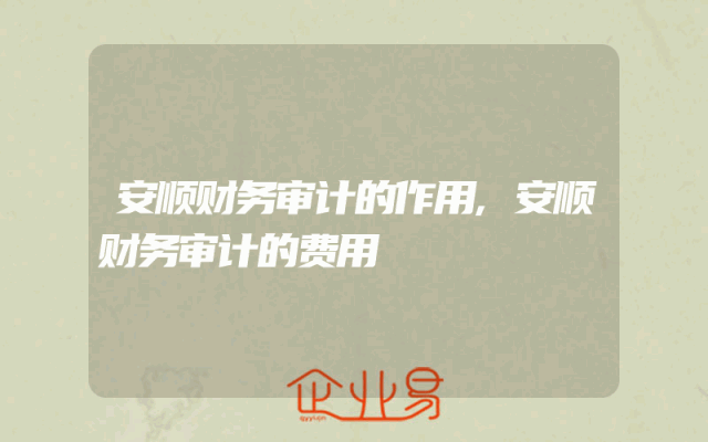 安顺财务审计的作用,安顺财务审计的费用