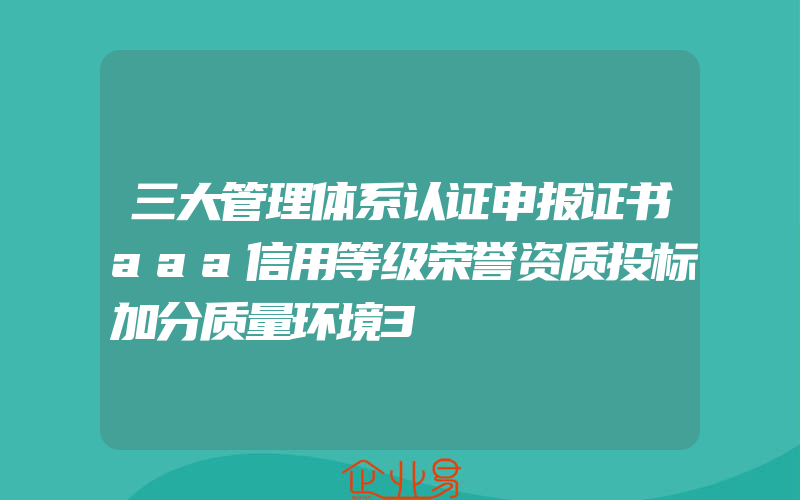 三大管理体系认证申报证书aaa信用等级荣誉资质投标加分质量环境3