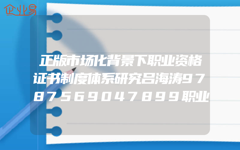 正版市场化背景下职业资格证书制度体系研究吕海涛9787569047899职业技能资格认证研究中国普通大众紫珍轩书店团购优惠