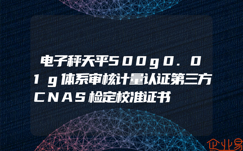 电子秤天平500g0.01g体系审核计量认证第三方CNAS检定校准证书