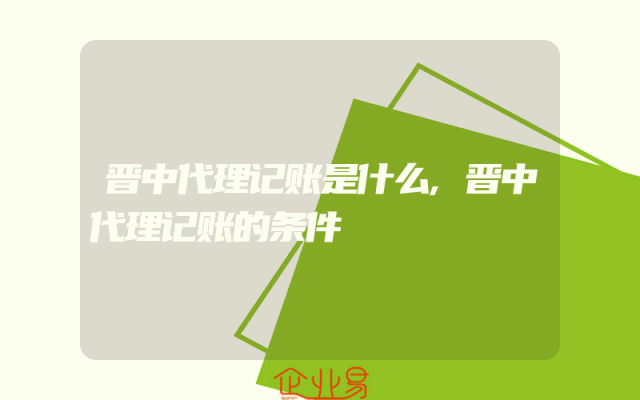 晋中代理记账是什么,晋中代理记账的条件
