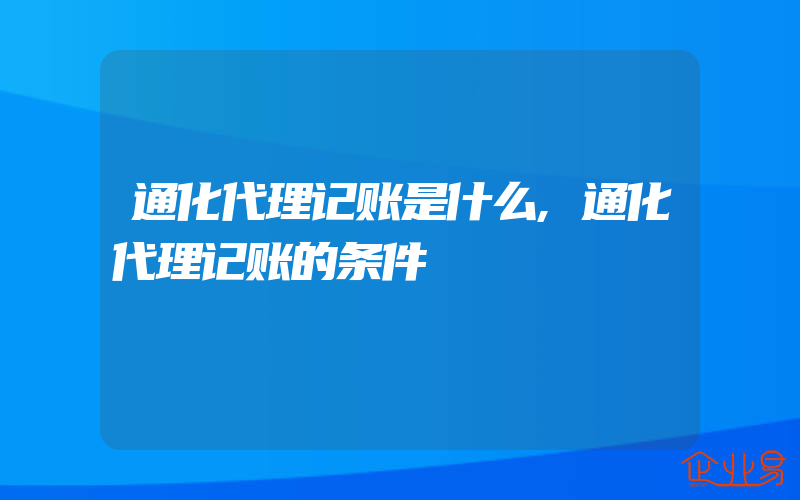 通化代理记账是什么,通化代理记账的条件