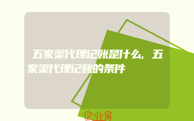 五家渠代理记账是什么,五家渠代理记账的条件
