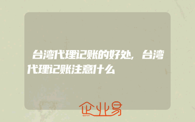 台湾代理记账的好处,台湾代理记账注意什么
