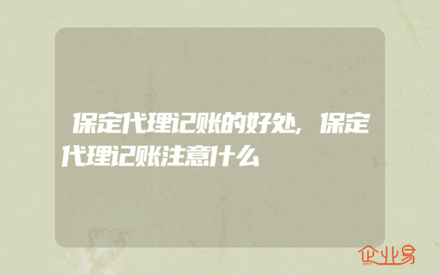 保定代理记账的好处,保定代理记账注意什么
