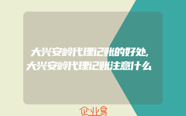 大兴安岭代理记账的好处,大兴安岭代理记账注意什么
