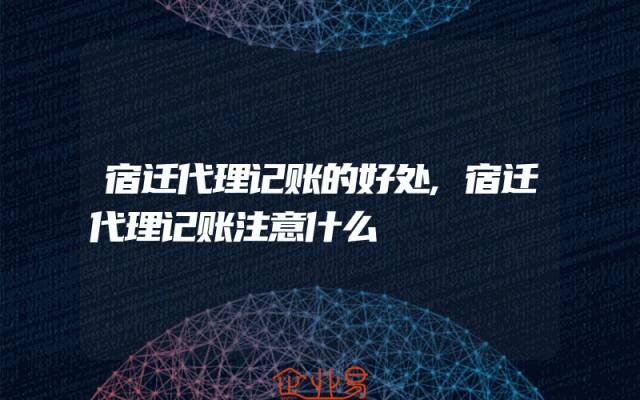宿迁代理记账的好处,宿迁代理记账注意什么
