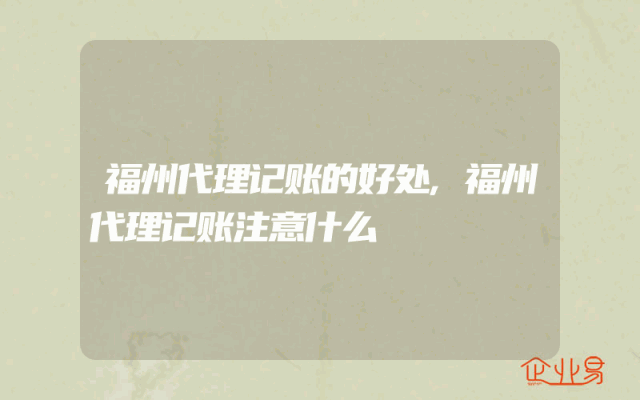 福州代理记账的好处,福州代理记账注意什么