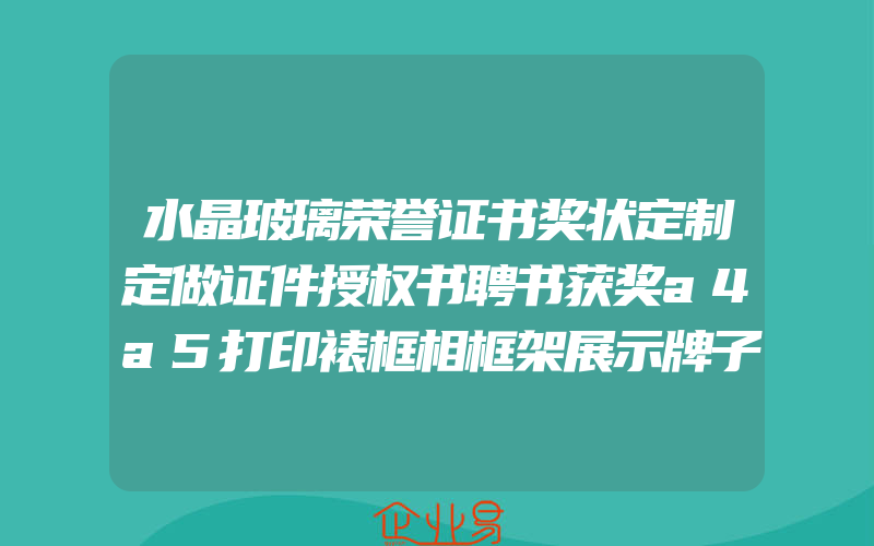 水晶玻璃荣誉证书奖状定制定做证件授权书聘书获奖a4a5打印裱框相框架展示牌子颁奖设计结业认证包装外壳框套