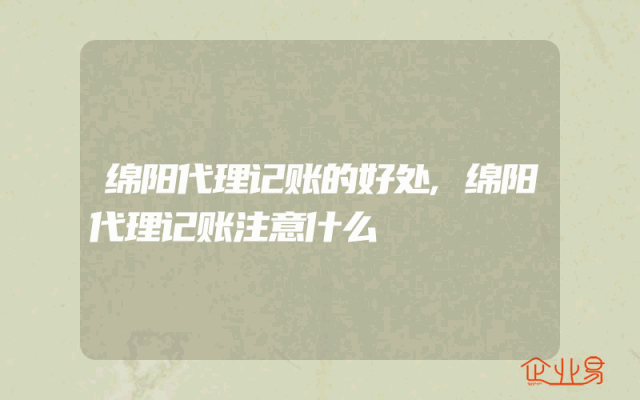 绵阳代理记账的好处,绵阳代理记账注意什么