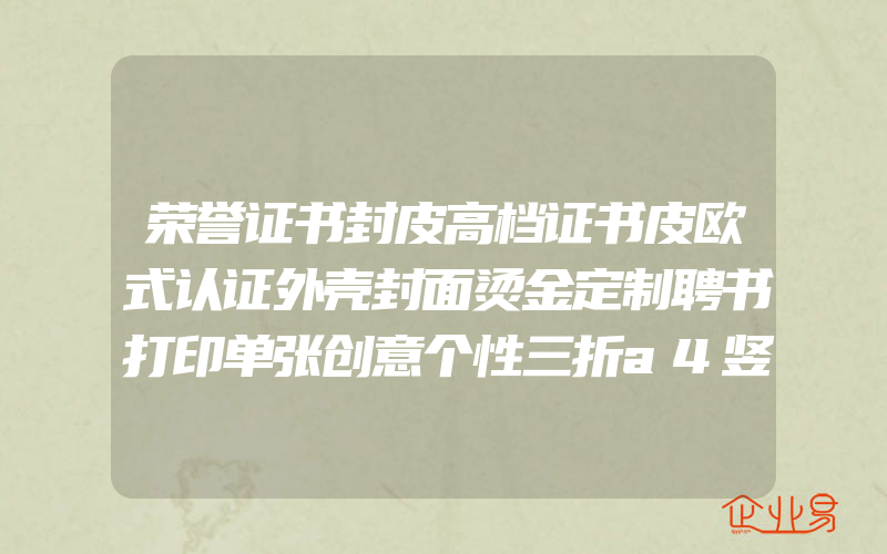 荣誉证书封皮高档证书皮欧式认证外壳封面烫金定制聘书打印单张创意个性三折a4竖版结业壳可打印空白奖状