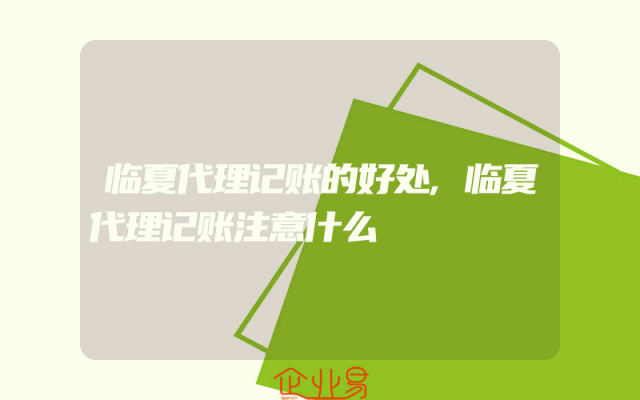 临夏代理记账的好处,临夏代理记账注意什么