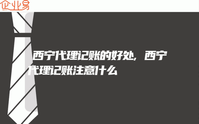 西宁代理记账的好处,西宁代理记账注意什么