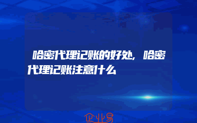 哈密代理记账的好处,哈密代理记账注意什么
