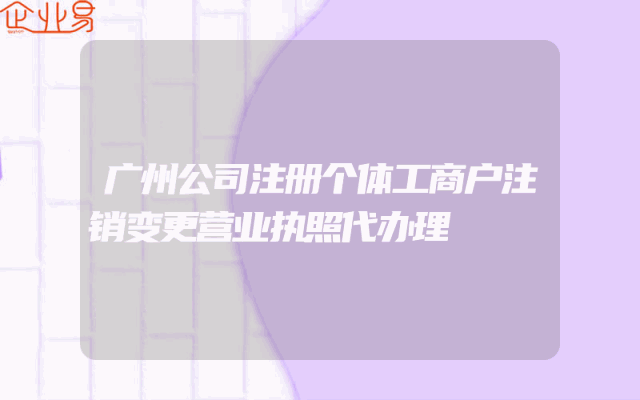 广州公司注册个体工商户注销变更营业执照代办理