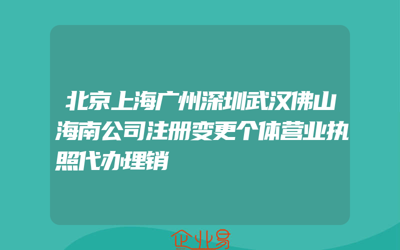 北京上海广州深圳武汉佛山海南公司注册变更个体营业执照代办理销