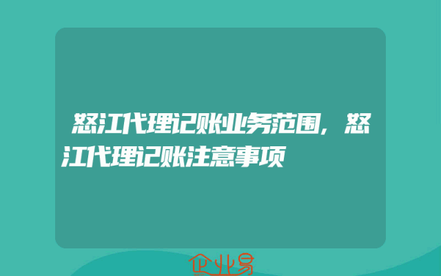 怒江代理记账业务范围,怒江代理记账注意事项
