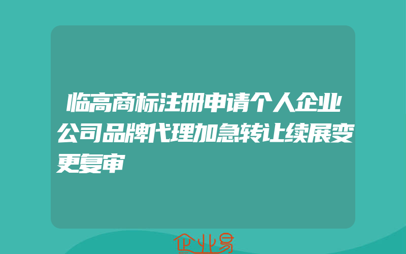 临高商标注册申请个人企业公司品牌代理加急转让续展变更复审