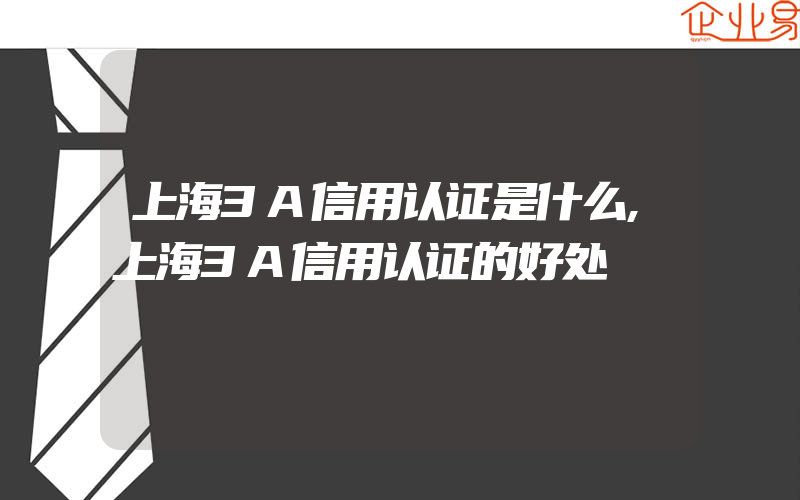 上海3A信用认证是什么,上海3A信用认证的好处