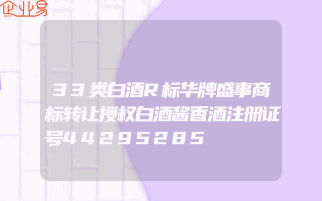33类白酒R标华牌盛事商标转让授权白酒酱香酒注册证号44295285