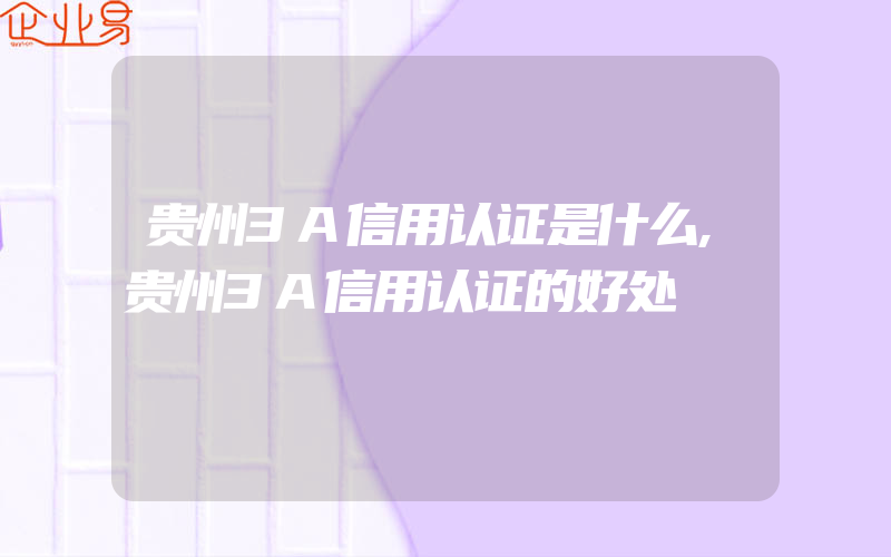 贵州3A信用认证是什么,贵州3A信用认证的好处