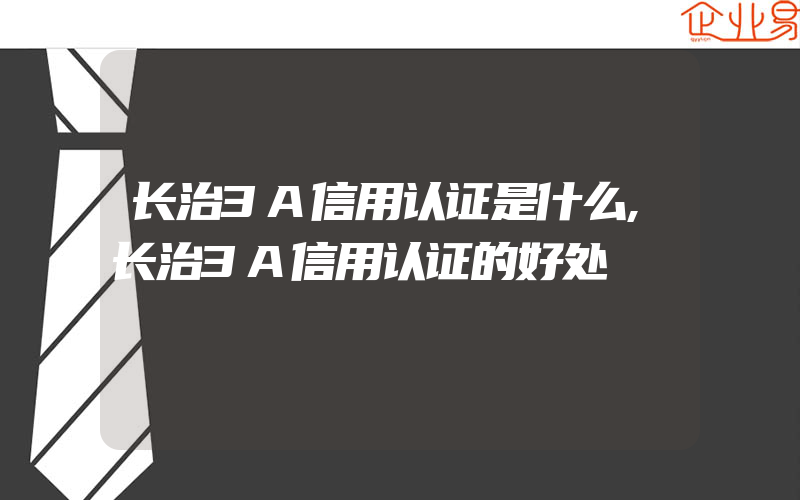 长治3A信用认证是什么,长治3A信用认证的好处