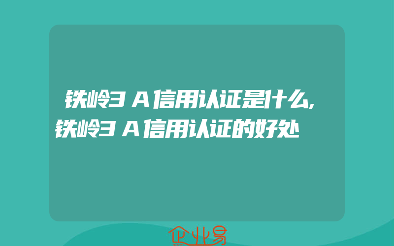 铁岭3A信用认证是什么,铁岭3A信用认证的好处