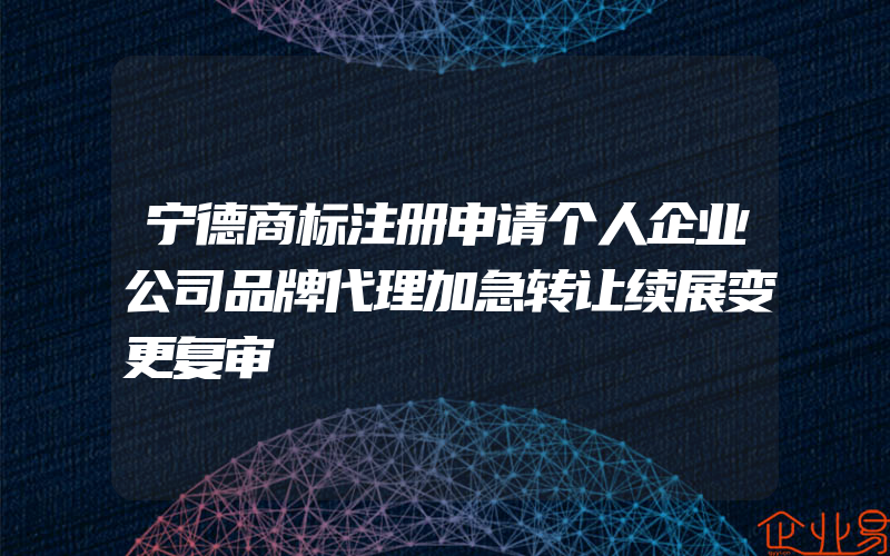 宁德商标注册申请个人企业公司品牌代理加急转让续展变更复审