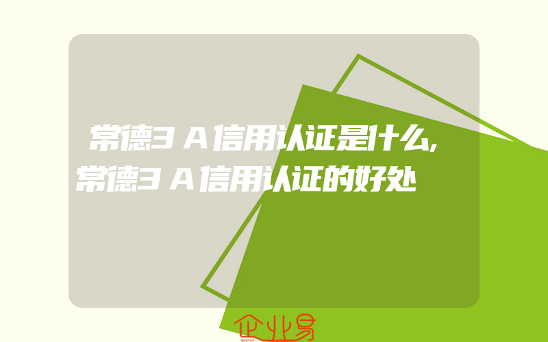 常德3A信用认证是什么,常德3A信用认证的好处