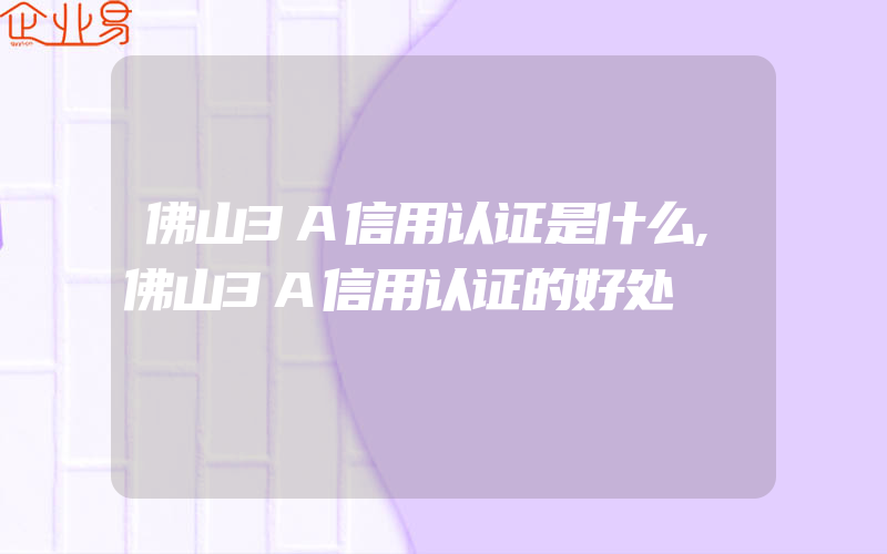 佛山3A信用认证是什么,佛山3A信用认证的好处