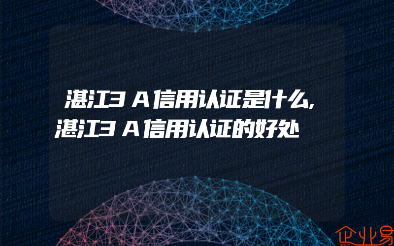 湛江3A信用认证是什么,湛江3A信用认证的好处