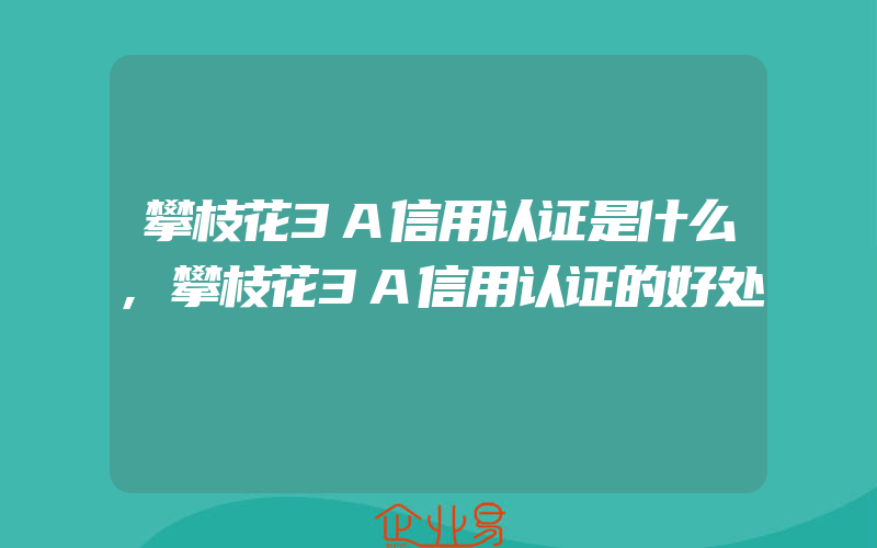 攀枝花3A信用认证是什么,攀枝花3A信用认证的好处