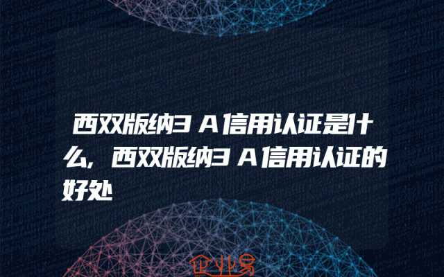 西双版纳3A信用认证是什么,西双版纳3A信用认证的好处