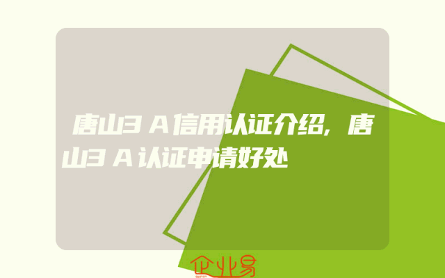 唐山3A信用认证介绍,唐山3A认证申请好处