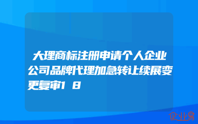 大理商标注册申请个人企业公司品牌代理加急转让续展变更复审18