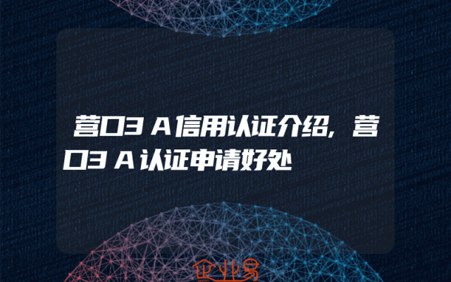 营口3A信用认证介绍,营口3A认证申请好处