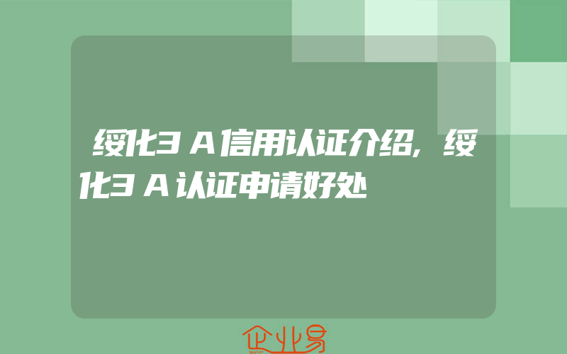 绥化3A信用认证介绍,绥化3A认证申请好处