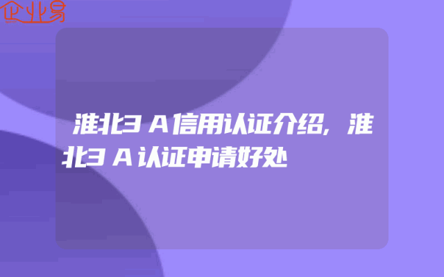 淮北3A信用认证介绍,淮北3A认证申请好处