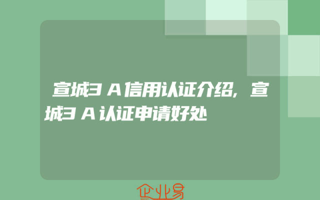 宣城3A信用认证介绍,宣城3A认证申请好处