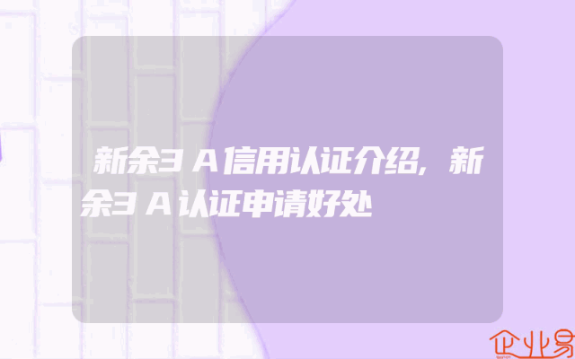 新余3A信用认证介绍,新余3A认证申请好处