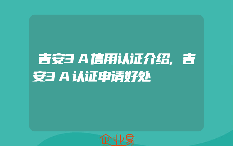 吉安3A信用认证介绍,吉安3A认证申请好处