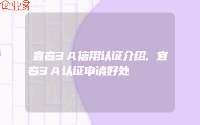 宜春3A信用认证介绍,宜春3A认证申请好处