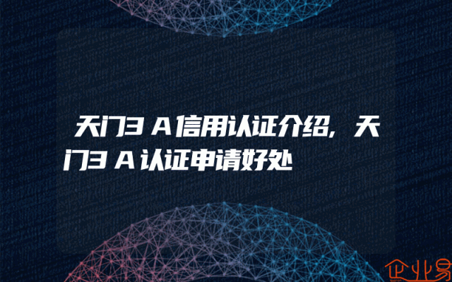 天门3A信用认证介绍,天门3A认证申请好处