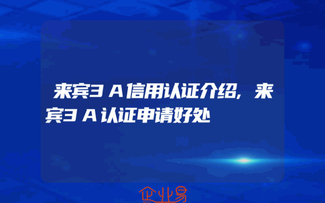 来宾3A信用认证介绍,来宾3A认证申请好处