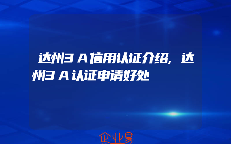 达州3A信用认证介绍,达州3A认证申请好处