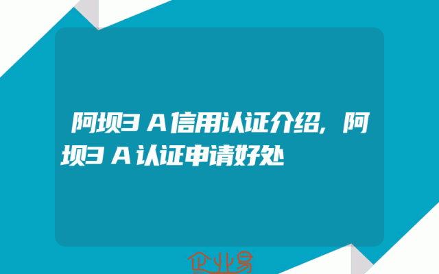 阿坝3A信用认证介绍,阿坝3A认证申请好处