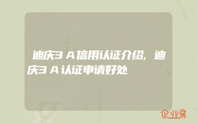 迪庆3A信用认证介绍,迪庆3A认证申请好处