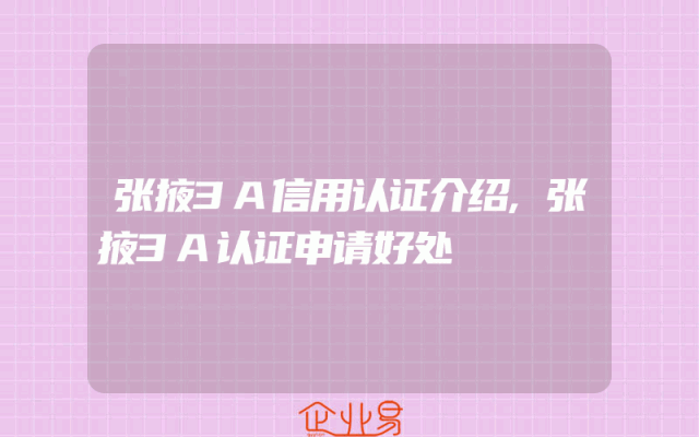 张掖3A信用认证介绍,张掖3A认证申请好处